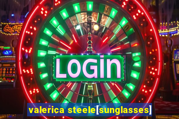 valerica steele[sunglasses]